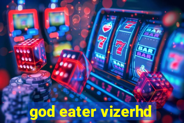 god eater vizerhd
